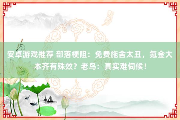 安卓游戏推荐 部落梗阻：免费施舍太丑，氪金大本齐有殊效？老鸟：真实难伺候！