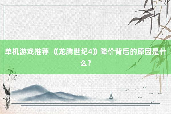 单机游戏推荐 《龙腾世纪4》降价背后的原因是什么？