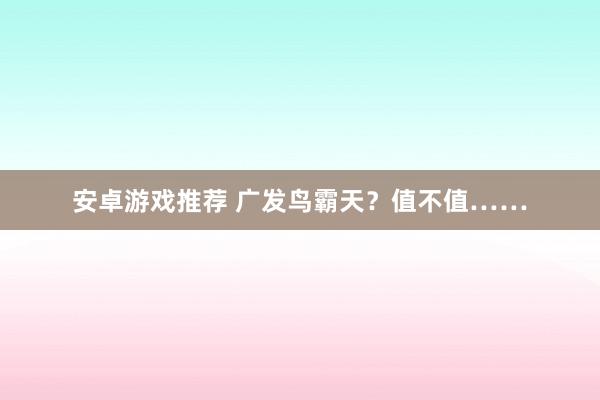 安卓游戏推荐 广发鸟霸天？值不值……