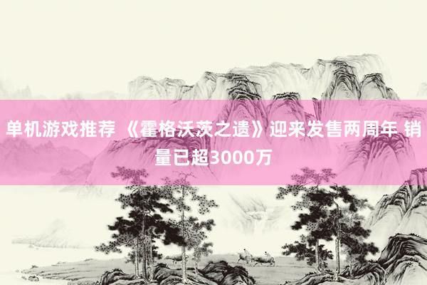 单机游戏推荐 《霍格沃茨之遗》迎来发售两周年 销量已超3000万